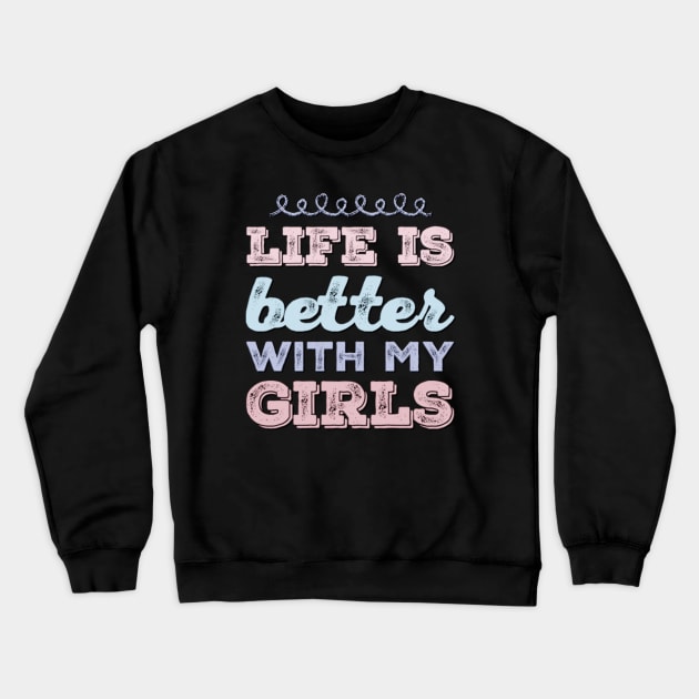 Life is better with my girls Funny family funny mom dad mother mama of girls Crewneck Sweatshirt by BoogieCreates